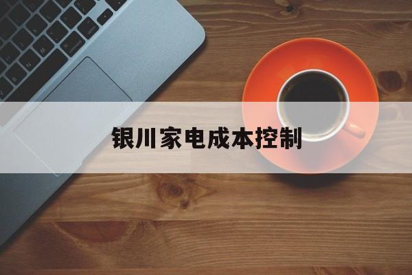 嘉兴市银川家电成本控制(家电企业成本控制论文)